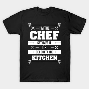 I'm The Chef Get Over It Or Get Outta The Kitchen - Chef T-Shirt